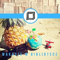 Wakacyjne zajęcia dla dzieci i młodzieży: 1 lipca -30 sierpnia