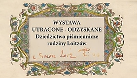 Wernisaż wystawy „Utracone - odzyskane. Dziedzictwo piśmiennicze rodziny Loitzów” Wernisaż wystawy „Utracone - odzyskane. Dziedzictwo piśmiennicze rodziny Loitzów”