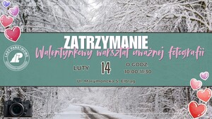 “Zatrzymanie” - walentynkowy warsztat uważnej fotografii