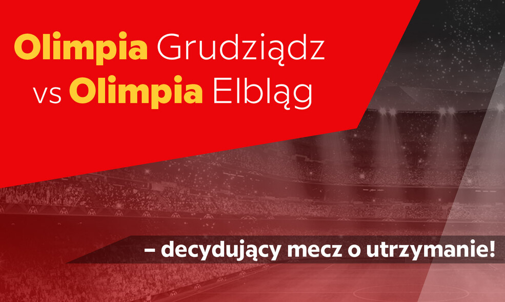 Olimpia Grudziądz vs Olimpia Elbląg: decydujący mecz o utrzymanie! Olimpia Grudziądz vs Olimpia Elbląg: decydujący mecz o utrzymanie!