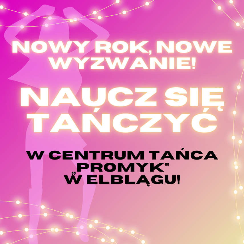 Elbląg, Nowy Rok, Nowe Wyzwanie - Naucz się Tańczyć w Centrum Tańca „Promyk” w Elblągu! Elbląg, Nowy Rok, Nowe Wyzwanie - Naucz się Tańczyć w Centrum Tańca „Promyk” w Elblągu!