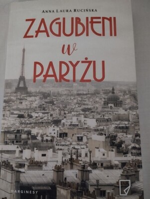 Elbląg Sprzedam książkę Zagubieni w Paryżu Anny Laury Rucińskiej. Jest  to opowieść o przyjaźni między kobietami, w